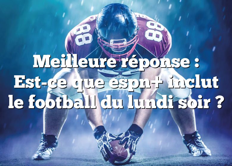 Meilleure réponse : Est-ce que espn+ inclut le football du lundi soir ?